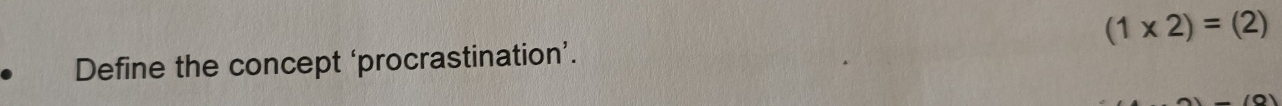 (1* 2)=(2)
Define the concept ‘procrastination’.
