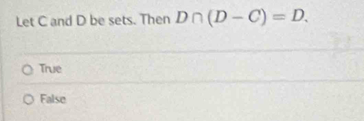 Let C and D be sets. Then D∩ (D-C)=D.
True
False