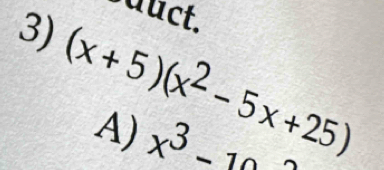 uct.
3) (x+5)(x^2-5x+25)
A) x^3-10