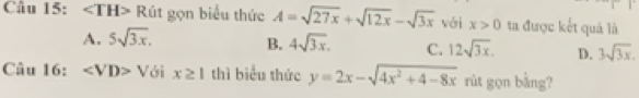 ∠ TH>R út gọn biểu thức A=sqrt(27x)+sqrt(12x)-sqrt(3x) với x>0 ta được kết quả là
A. 5sqrt(3x). B. 4sqrt(3x). C. 12sqrt(3x). D. 3sqrt(3x). 
Câu 16: ∠ VD>V ới x≥ 1 thì biểu thức y=2x-sqrt(4x^2+4-8x) rút gọn bằng?