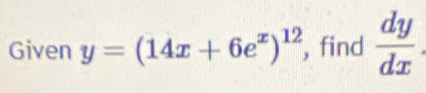 Given y=(14x+6e^x)^12 , find  dy/dx 