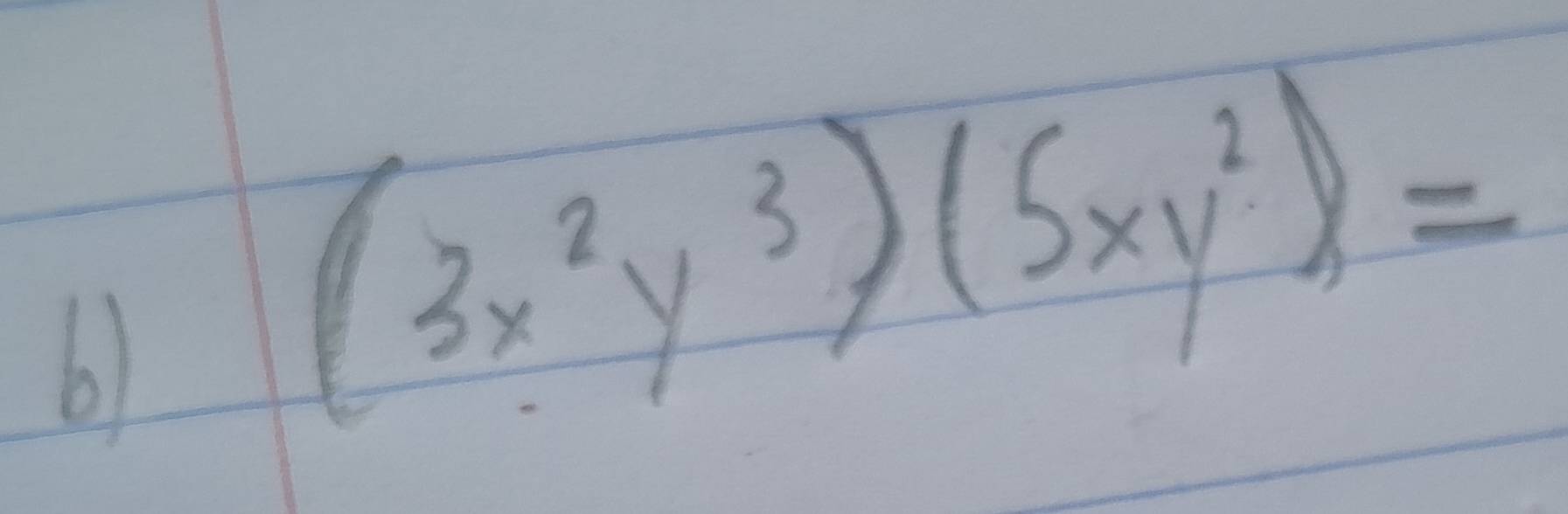 b1
(3x^2y^3)(5xy^2)=