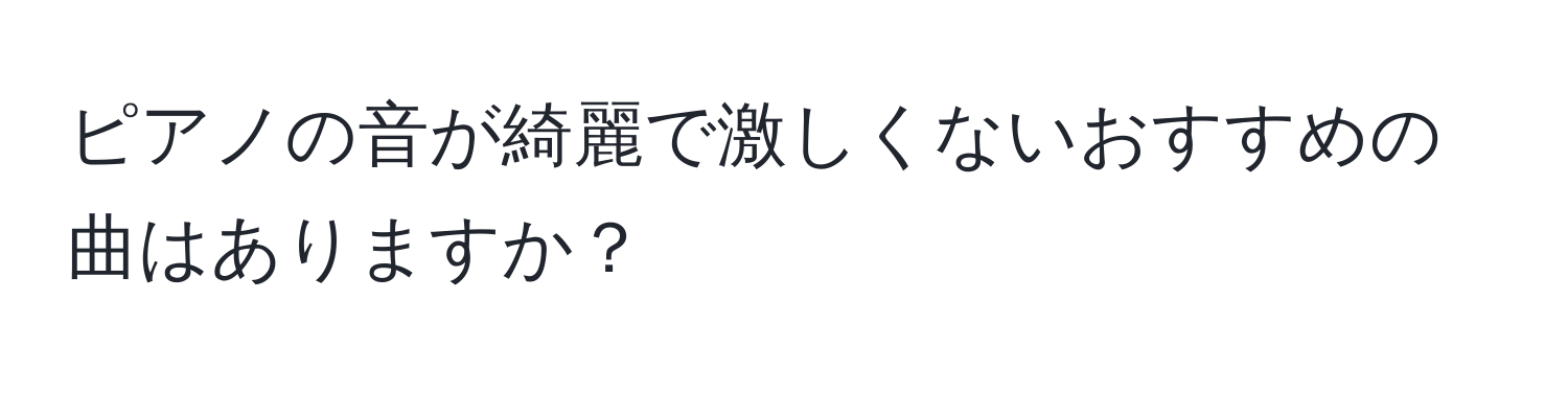 ピアノの音が綺麗で激しくないおすすめの曲はありますか？