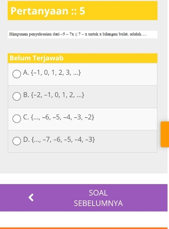 Pertanyaan :: 5
Himpunan penyelesaian dari -5-7x≤ 7-x untuk x bilangan bulat, adalah…
SOAL
SEBELUMNYA