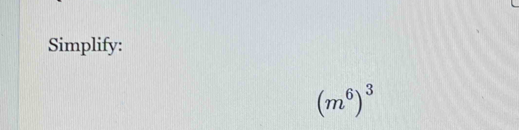 Simplify:
(m^6)^3