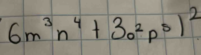 6m^3n^4+30^2p^5)^2