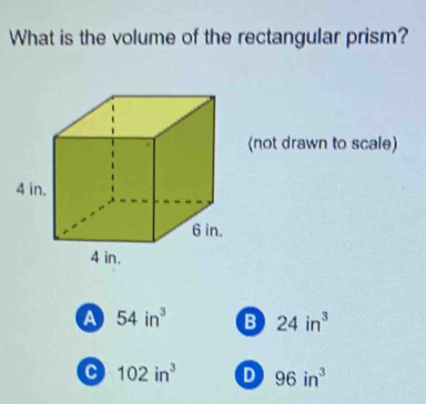 What is the volume of the rectangular prism?
(not drawn to scale)
a 54in^3 B 24in^3
102in^3 D 96in^3