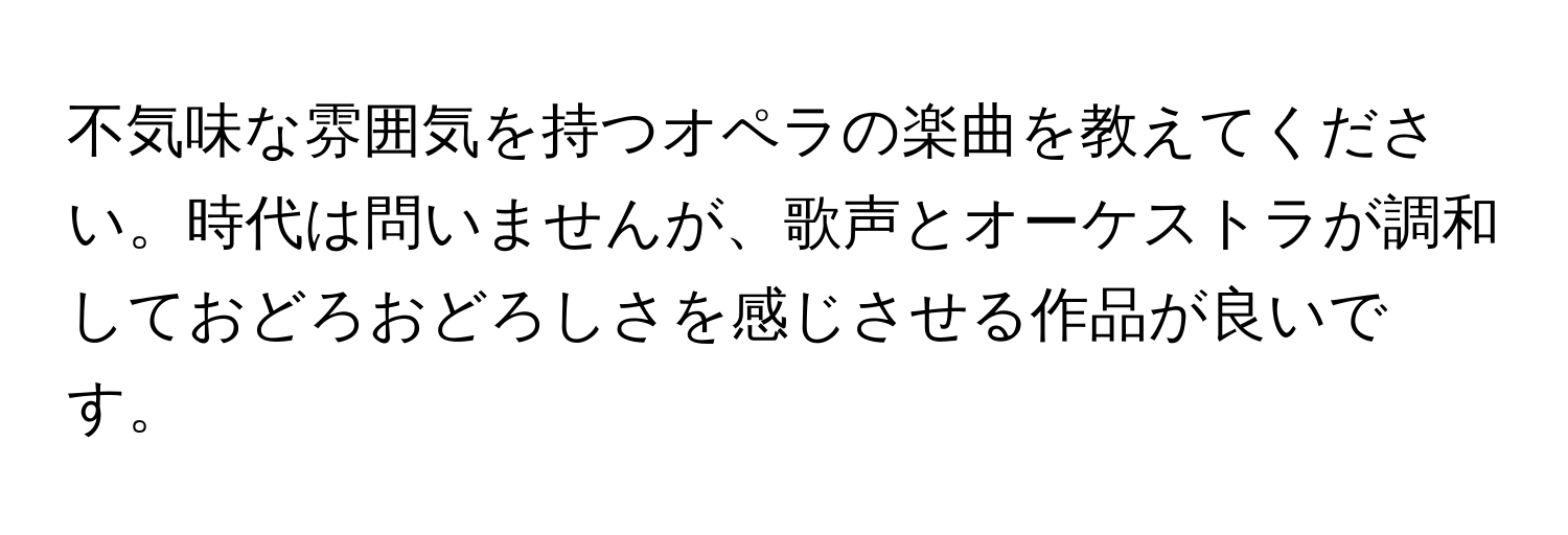 不気味な雰囲気を持つオペラの楽曲を教えてください。時代は問いませんが、歌声とオーケストラが調和しておどろおどろしさを感じさせる作品が良いです。