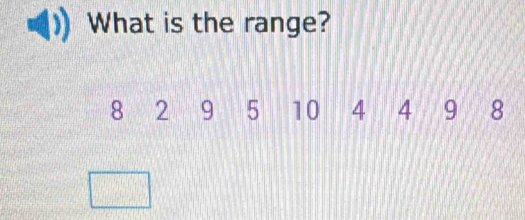 What is the range?
8 2 9 5 10 4 4 9 8