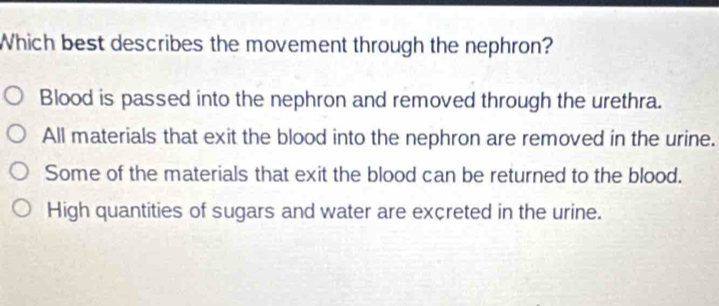 Solved: Which best describes the movement through the nephron? Blood is ...