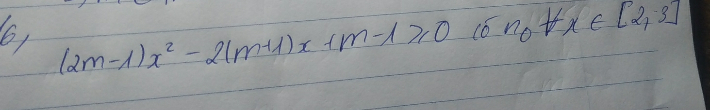 6, (2m-1)x^2-2(m+1)x+m-1≥slant 0(0n_0+x∈ [2,3]