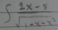 ∈t  (2x-8)/sqrt(1-x-x^2) 