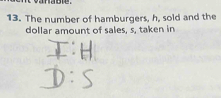 The number of hamburgers, h, sold and the 
dollar amount of sales, s, taken in