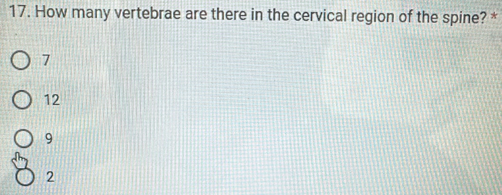 How many vertebrae are there in the cervical region of the spine? *
7
12
9
2