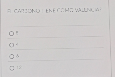 EL CARBONO TIENE COMO VALENCIA?
8
4
6
12