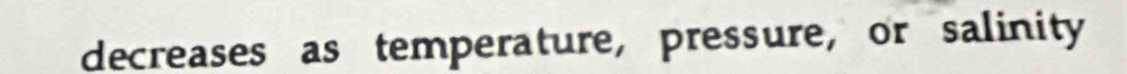 decreases as temperature, pressure, or salinity