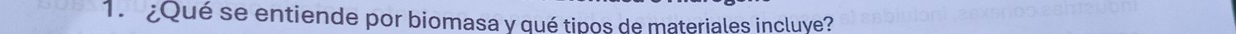¿Qué se entiende por biomasa y qué tipos de materiales incluye?
