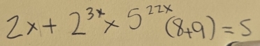 2x+2^(3x)* 5^(22x)(8+9)=5