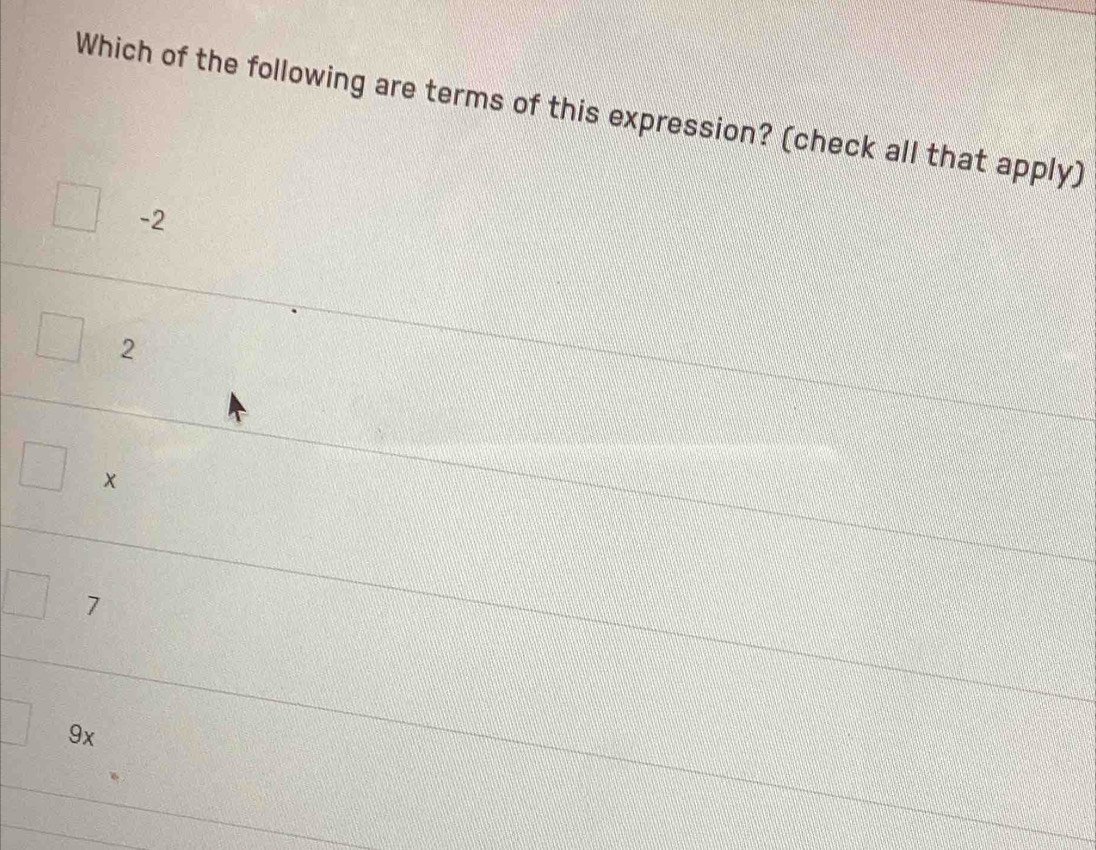 Which of the following are terms of this expression? (check all that apply)
-2
2
x
7
9x