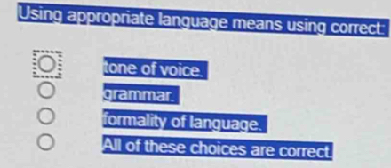 Using appropriate language means using correct:
tone of voice
grammar.
formality of language.
All of these choices are correct