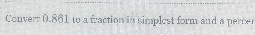 Convert 0.861 to a fraction in simplest form and a percen