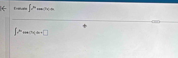 Evaluate ∈t e^(8x)cos (7x)dx.
∈t e^(8x)cos (7x)dx=□