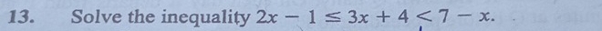 Solve the inequality 2x-1≤ 3x+4<7-x</tex>.