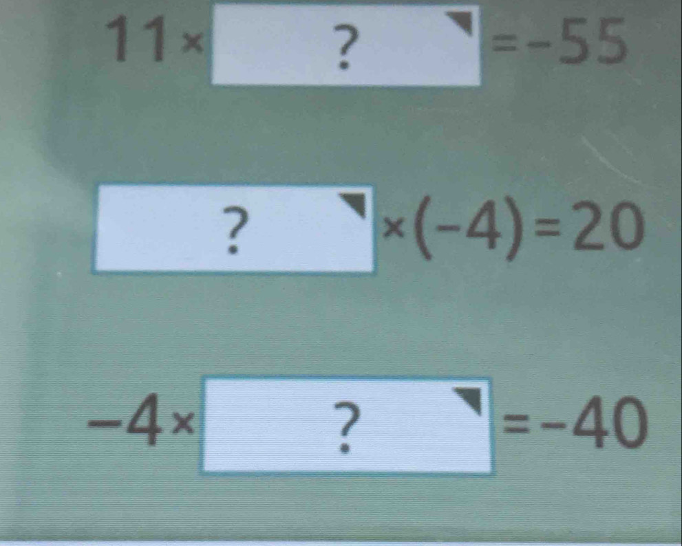 11* ?=-55
 1/2 
/ □ * (-4)=20
-4* ?=-40