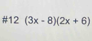 #1 2(3x-8)(2x+6)