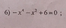 -x^4-x^2+6=0;