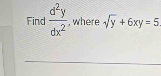 Find  d^2y/dx^2  , where sqrt(y)+6xy=5.