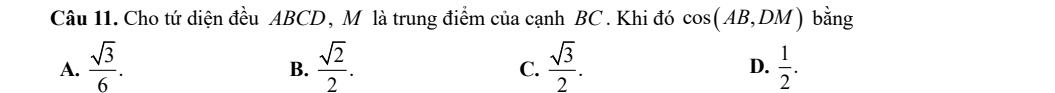 Cho tứ diện đều ABCD, M là trung điểm của cạnh BC. Khi đó cos (AB,DM) bằng
A.  sqrt(3)/6 .  sqrt(2)/2 .  sqrt(3)/2 .  1/2 . 
B.
C.
D.