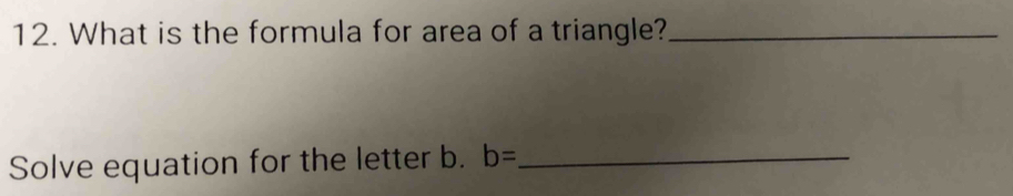 What is the formula for area of a triangle?_ 
Solve equation for the letter b. b= _