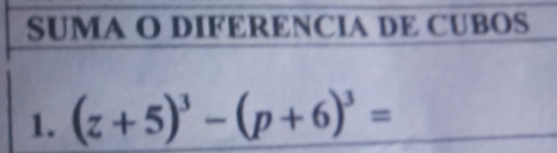 SUMA O DIFERENCIA DE CUBOS 
1. (z+5)^3-(p+6)^3=