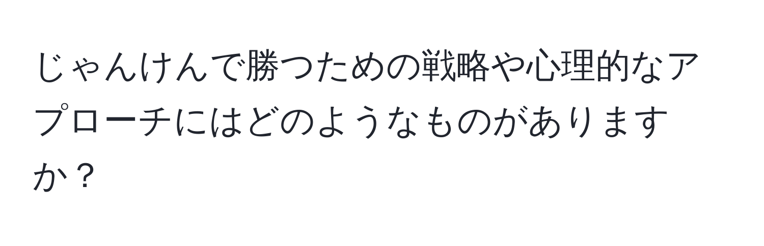 じゃんけんで勝つための戦略や心理的なアプローチにはどのようなものがありますか？