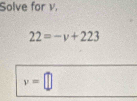 Solve for v.
22=-v+223
v=□