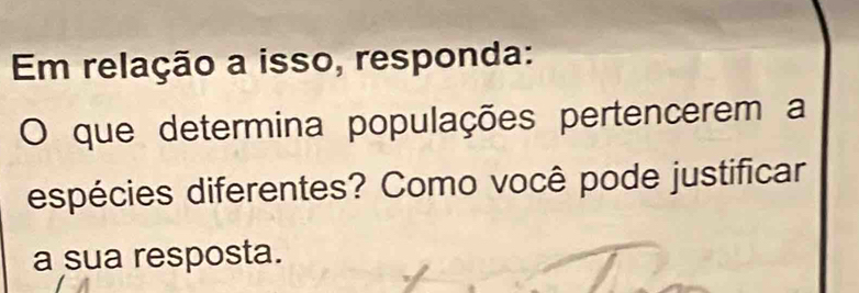 Em relação a isso, responda: 
O que determina populações pertencerem a 
espécies diferentes? Como você pode justificar 
a sua resposta.