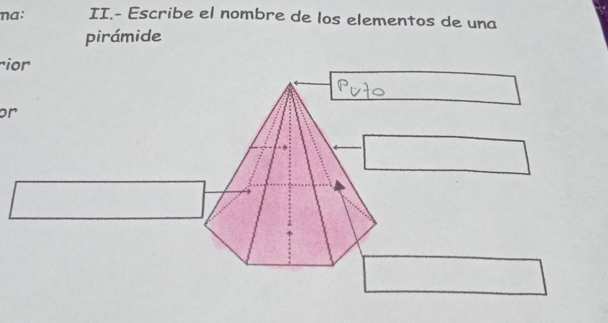 na: II.- Escribe el nombre de los elementos de una 
pirámide 
rior 
or