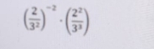 ( 2/3^2 )^-2· ( 2^2/3^3 )