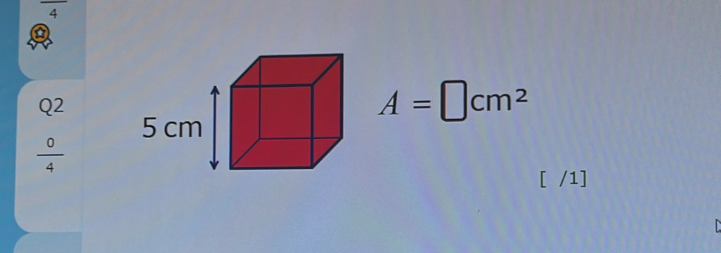 frac 4
Q2
A=□ cm^2
 0/4 
[ /1]