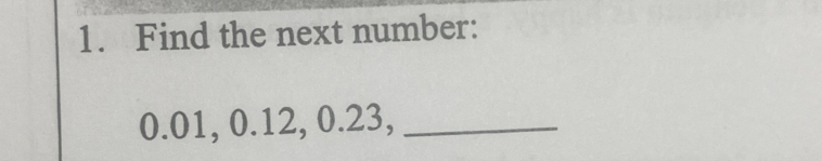 Find the next number:
0.01, 0.12, 0.23,_