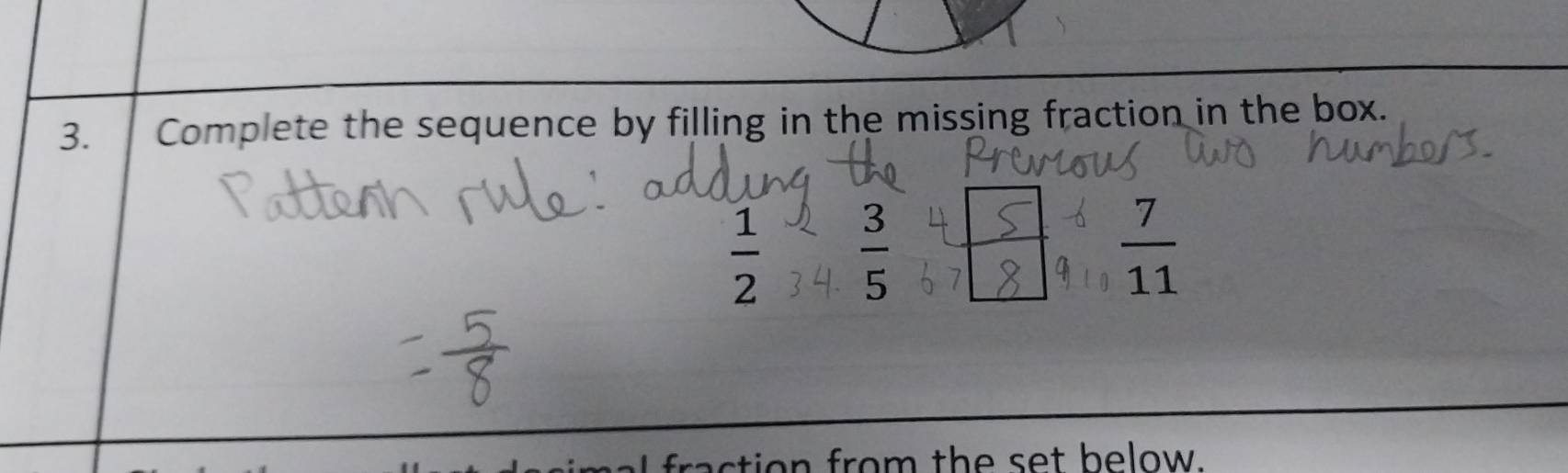 Complete the sequence by filling in the missing fraction in the box.
 1/2   3/5 
 7/11 
tion from the set below.