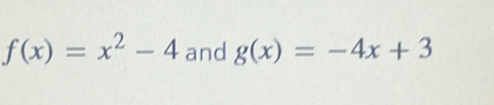 f(x)=x^2-4 and g(x)=-4x+3