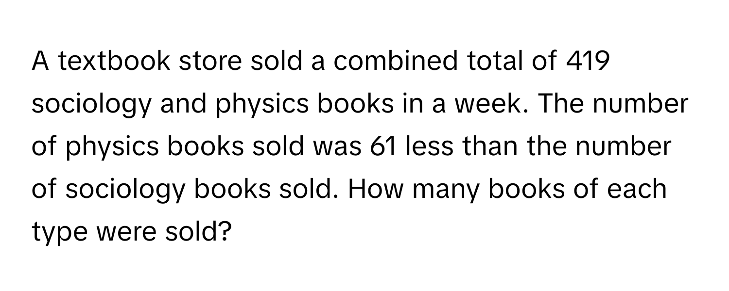 A textbook store sold a combined total of 419 sociology and physics books in a week. The number of physics books sold was 61 less than the number of sociology books sold. How many books of each type were sold?