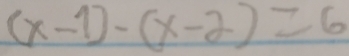 (x-1)-(x-2)=6