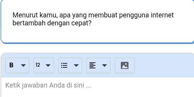 Menurut kamu, apa yang membuat pengguna internet 
bertambah dengan cepat? 
B 12
Ketik jawaban Anda di sini ...