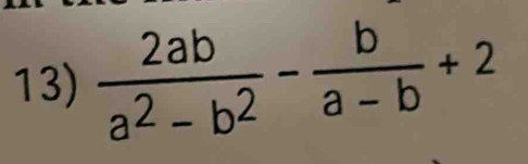  2ab/a^2-b^2 - b/a-b +2