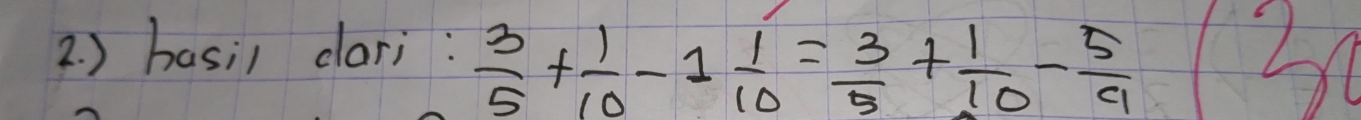 ) basi) dari:
 3/5 + 1/10 -1 1/10 = 3/5 + 1/10 - 5/9 