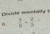 Divide mentally 
6.  3/5 + 2/3 