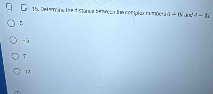 Determine the distance between the complex numbers 0+0i and 4-3i.
5
-5
7
12